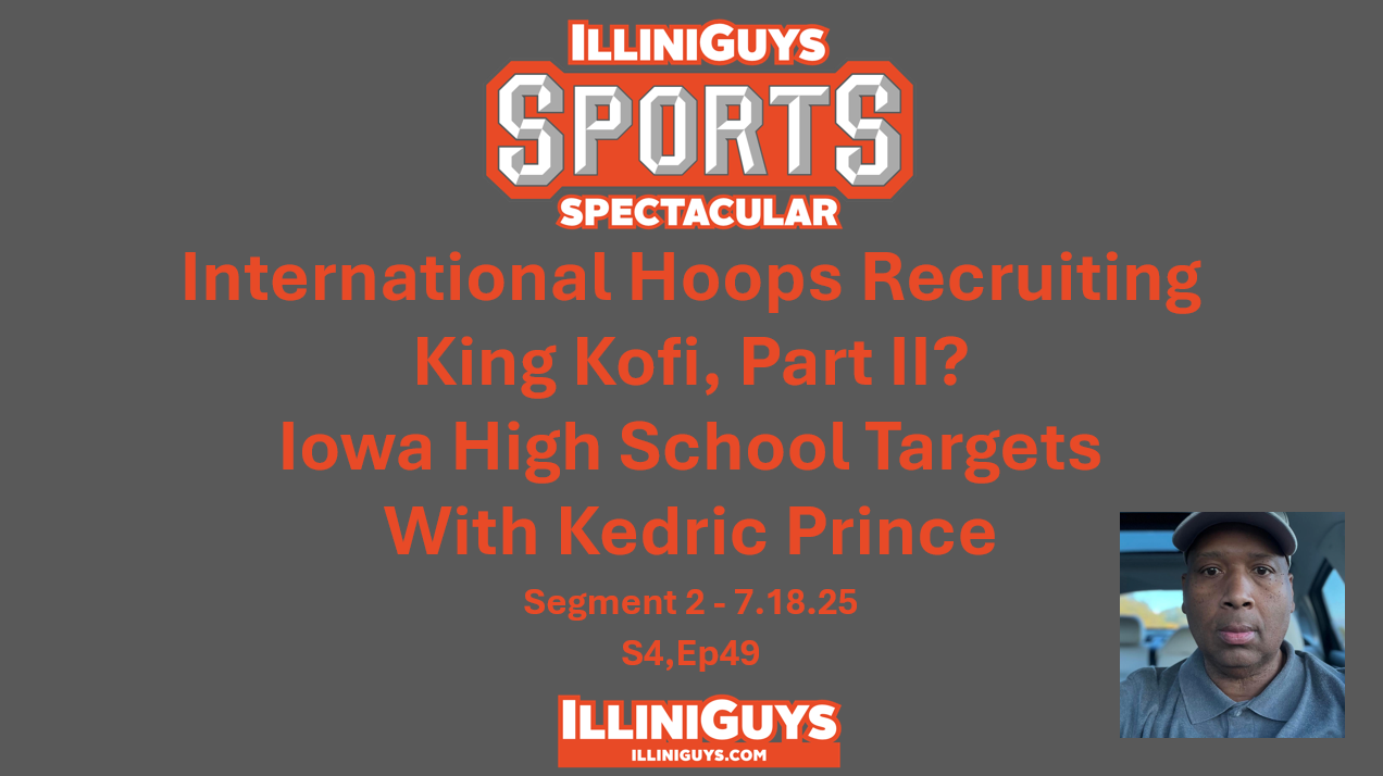 IlliniGuys Sports Spectacular - International & Iowa Hoops Recruiting, King Kofi Part II & More - S4Ep49 - 7.18.25