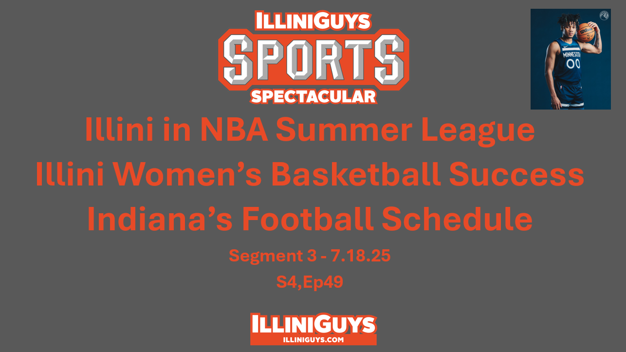 IlliniGuys Sports Spectacular - Illini in NBA Summer League, Illini Women's Hoops on World Stage & Indiana's Football Schedule - S4Ep49 - 7.18.25