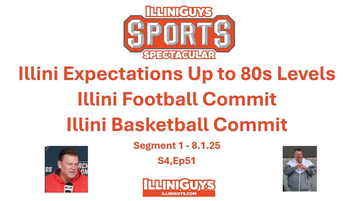 Illini Expectations Back to 80s Levels & Illini FB & BB Commits S4Ep51 - Seg 1 - 8.1.25