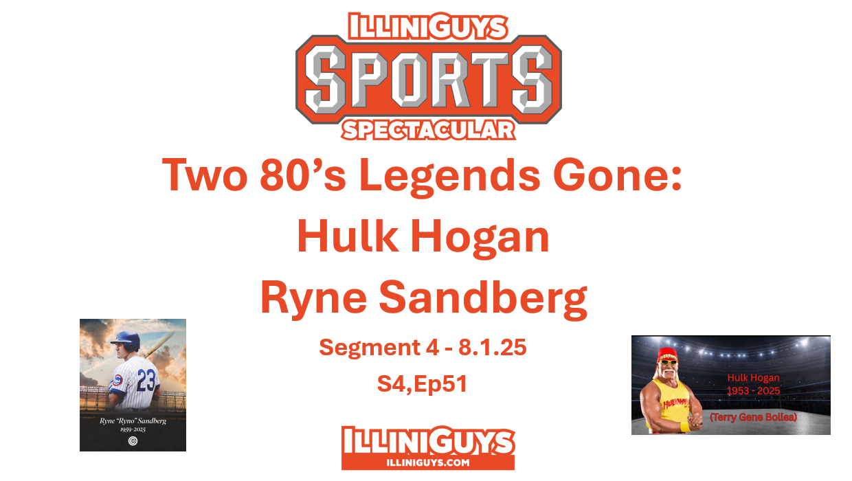 IlliniGuys Sports Spectacular - Two 80s Legends Gone - Hulk Hogan and Ryne Sandberg - S4Ep51 - Seg4 - 8.1.25