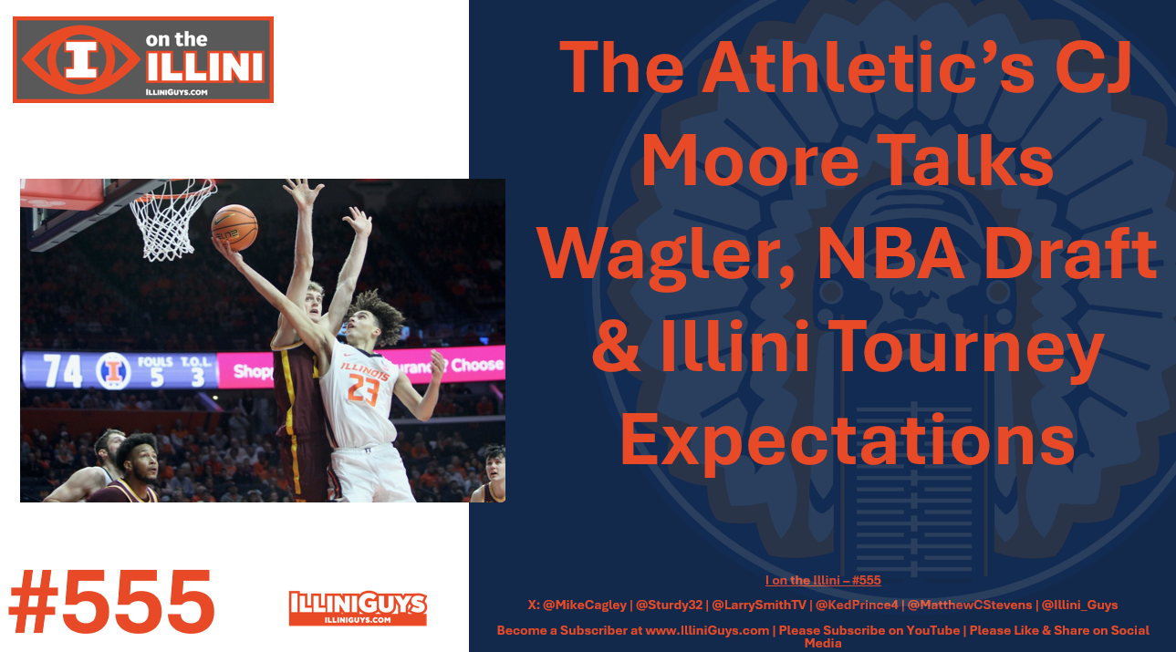 555 - CJ Moore Talks Keaton Wagler, the NBA Draft & Illini Tourney Expectations - YouTube Edition